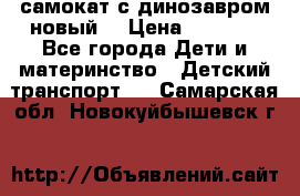 самокат с динозавром новый  › Цена ­ 1 000 - Все города Дети и материнство » Детский транспорт   . Самарская обл.,Новокуйбышевск г.